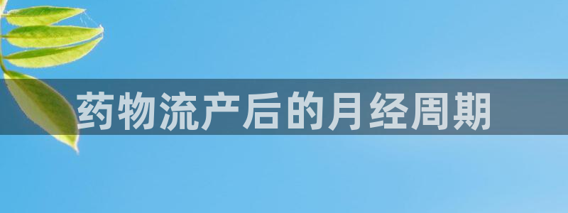 usdt如何换钱：药物流产后的月经周