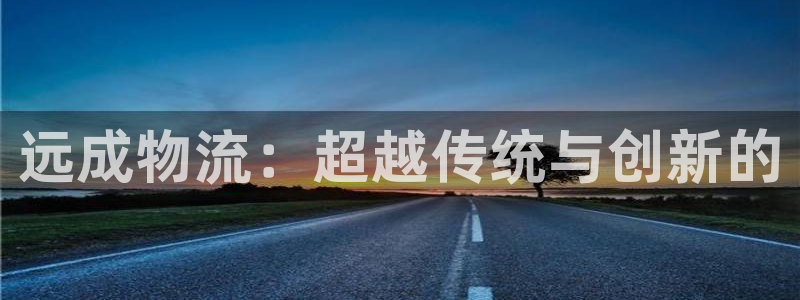 usdt可靠吗：远成物流：超越传统与